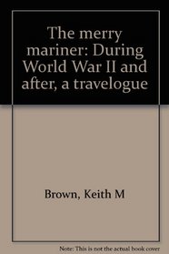 The merry mariner: During World War II and after, a travelogue