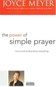 The Power of Simple Prayer: How to Talk with God about  Everything