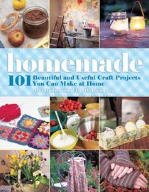Homemade: 101 Beautiful and Useful Craft Projects You Can Make at Home