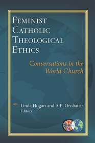 Feminist Catholic Theological Ethics: Conversations in the World Church (Catholic Theological Ethics in the World Church Books)