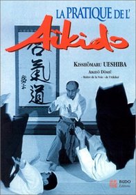 La pratique de l'akido : sous la haute autorit de Morihei Ueshiba, fondateur de l'akido