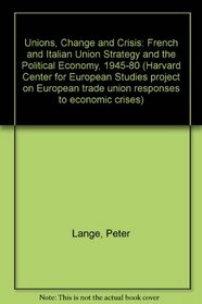 Unions, Change and Crisis: French and Italian Union Strategy and the Political Economy, 1945-1980