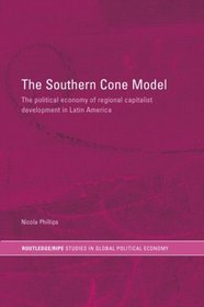 The Southern Cone Model: The Political Economy of Regional Capitalist Development in Latin America (Routledge/RIPE Studies in Global Political Economy)