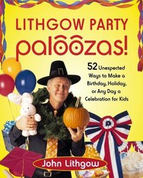 Lithgow Party Paloozas! : 52 Unexpected Ways to Make a Birthday, Holiday, or Any Day a Celebration for Kids