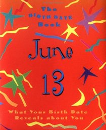 The Birth Date Book June 13: What Your Birthday Reveals About You (Birth Date Books)