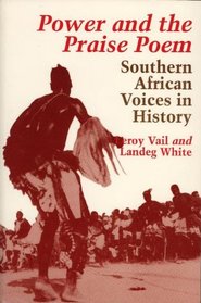 Power and the Praise Poem: Southern African Voices in History (Carter G. Woodson Institute Series in Black Studies)