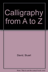 Calligraphy A to Z: A New Technique for Learning the Basic Hands, Step-By-Step Exercises