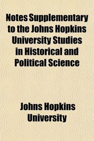 Notes Supplementary to the Johns Hopkins University Studies in Historical and Political Science