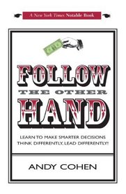 Follow The Other Hand: LEARN TO MAKE SMARTER DECISIONS THINK DIFFERENTLY, LEAD DIFFERENTLY!