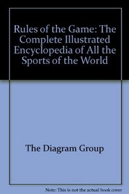 Rules of the Game: The Complete Illustrated Encyclopedia of All the Sports of the World