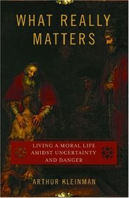 What Really Matters: Living a Moral Life amidst Uncertainty and Danger