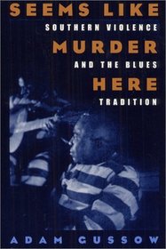 Seems Like Murder Here : Southern Violence and the Blues Tradition