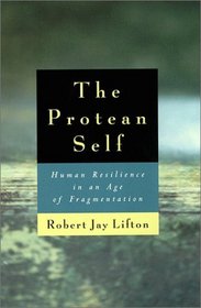 The Protean Self : Human Resilience in an Age of Fragmentation