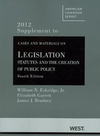 Cases and Materials on Legislation, 2012: Statutes and the Creation of Public Policy