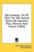 My Country, Tis Of Thee! Or The United States Of America: Past, Present And Future (1892)