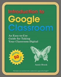 Introduction to Google Classroom: An Easy-to-Use Guide to Taking Your Classroom Digital