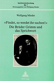 Findet, so werdet ihr suchen!: Die Bruder Grimm und das Sprichwort (Sprichworterforschung) (German Edition)
