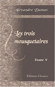 Les trois mousquetaires: Tome 5 (French Edition)