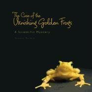 The Case of the Vanishing Golden Frogs: A Scientific Mystery (Exceptional Science Titles for Intermediate Grades)