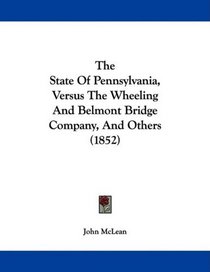 The State Of Pennsylvania, Versus The Wheeling And Belmont Bridge Company, And Others (1852)