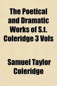 The Poetical and Dramatic Works of S.t. Coleridge 3 Vols