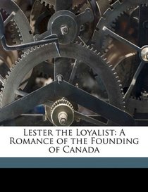 Lester the Loyalist: A Romance of the Founding of Canada
