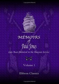 Memoirs of Paul Jones, Late Rear-Admiral in the Russian Service: Volume 1
