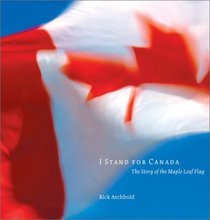 I Stand for Canada : The Story of The Maple Leaf Flag