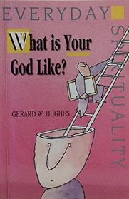What is Your God Like? (Everyday Spirituality)