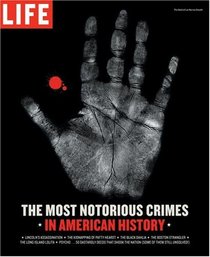 Life: The Most Notorious Crimes in American History: Fifty Fascinating Cases from the Files - in Pictures (Life (Life Books))