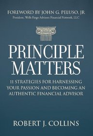 Principle Matters: 11 Strategies for Harnessing Your Passion and Becoming an Authentic Financial Advisor