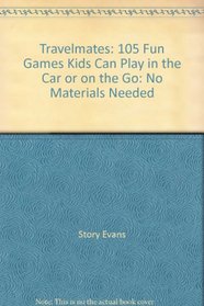 Travelmates: 105 Fun Games Kids Can Play in the Car or on the Go: No Materials Needed