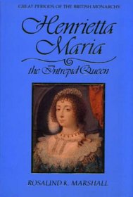 Henrietta Maria: The Intrepid Queen (Great Periods of the British Monarchy)