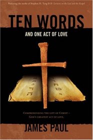 TEN WORDS AND ONE ACT OF LOVE: Lectures on the Law and the Gospel