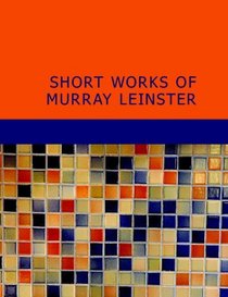 Short Works of Murray Leinster