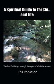 A Spiritual Guide to Tai Chi . . . and Life: The Tao Te Ching through the Eyes of a Tai Chi Master