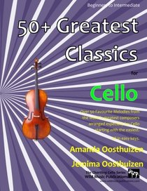 50+ Greatest Classics for Cello: Instantly recognisable tunes by the world's greatest composers arranged especially for the cello, starting with the easiest
