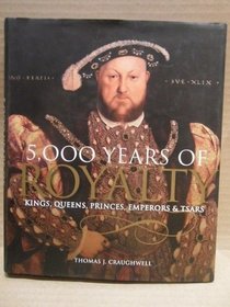 5,000 Years of Royalty: Kings, Queens, Princes, Emperors & Tsars