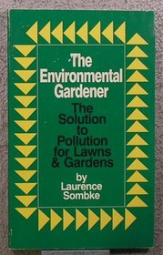 The Environmental Gardener: The Solution to Pollution for Lawns and Gardens