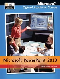 Exam 77-883 Microsoft PowerPoint 2010 (Microsoft Official Academic Course)