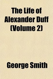 The Life of Alexander Duff (Volume 2)
