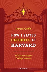 How I Stayed Catholic at Harvard: Forty Tips for Faithful College Students