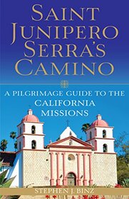 Saint Junipero Serra's Camino: A Pilgrimage Guide to the California Missions