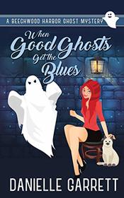When Good Ghosts Get the Blues: A Beechwood Harbor Ghost Mystery (Beechwood Harbor Ghost Mysteries)