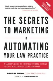 The Secrets To Marketing & Automating Your Law Practice: A Lawyers Guide To Creating Systems, Getting Clients, & Becoming A Legal Rainmaker