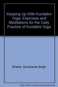 Keeping Up With Kundalini Yoga: Exercises and Meditations for the Daily Practice of Kundalini Yoga