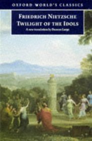 Twilight of the Idols or How to Philosophize With a Hammer (Oxford World's Classics)