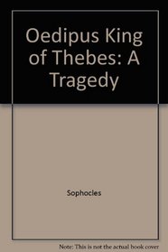 Oedipus King of Thebes: A Tragedy