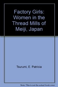 Factory Girls: Women in the Thread Mills of Meiji Japan