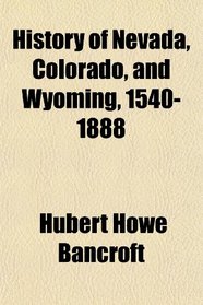 History of Nevada, Colorado, and Wyoming, 1540-1888